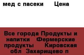 мед с пасеки ! › Цена ­ 180 - Все города Продукты и напитки » Фермерские продукты   . Кировская обл.,Захарищево п.